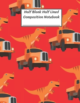 Paperback Half Blank Half Lined Composition Notebook: Orange Dinosaur on Truck, Half Unruled paper Journal, Writing Painting Doodling Drawing,8.5x11",100 Pages, Book