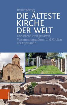 Hardcover Die Alteste Kirche Der Welt: Christliche Predigtstatten, Versammlungsraume Und Kirchen VOR Konstantin [German] Book