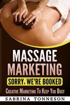 Paperback Massage Marketing - Sorry, We're Booked: Creative Marketing to Keep You Busy Book