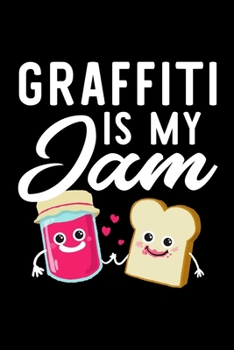 Graffiti Is My Jam: Funny Notebook for Graffiti Fan | Great Christmas & Birthday Gift Idea for Graffiti Fan | Graffiti Journal | 100 pages 6x9 inches