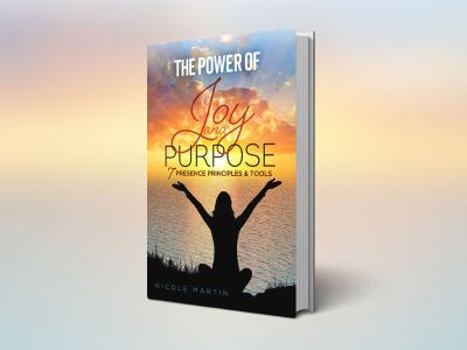 Paperback The Power of Joy and Purpose: 7 Presence Principles & Tools Book