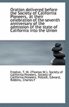 Paperback Oration Delivered Before the Society of California Pioneers, at Their Celebration of the Seventh Ann Book