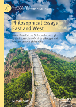 Hardcover Philosophical Essays East and West: Agent-Based Virtue Ethics and Other Topics at the Intersection of Chinese Thought and Western Analytic Philosophy Book