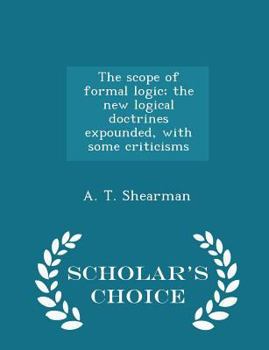 Paperback The Scope of Formal Logic; The New Logical Doctrines Expounded, with Some Criticisms - Scholar's Choice Edition Book