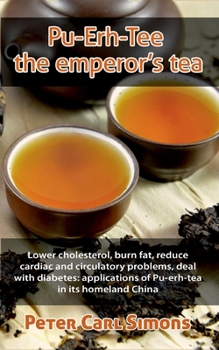 Paperback Pu-Erh-Tee - the emperor's tea: Lower cholesterol, burn fat, reduce cardiac and circulatory problems, deal with diabetes: applications of Pu-erh-tea i Book