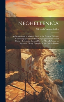 Hardcover Neohellenica: An Introduction to Modern Greek in the Form of Dialogue Containing Specimens of the Language From the Third Century B. Book