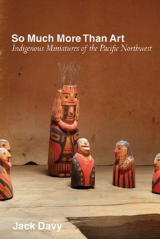Hardcover So Much More Than Art: Indigenous Miniatures of the Pacific Northwest Book