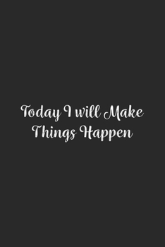 Today I will Make Things Happen.: Lined Notebook / Journal Gift, 100 Pages, 6x9, Soft Cover, Matte Finish