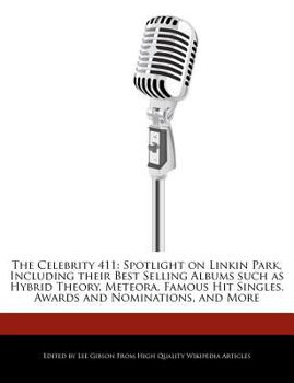Paperback The Celebrity 411: Spotlight on Linkin Park, Including Their Best Selling Albums Such as Hybrid Theory, Meteora, Famous Hit Singles, Awar Book