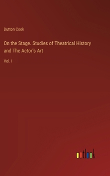 Hardcover On the Stage. Studies of Theatrical History and The Actor's Art: Vol. I Book