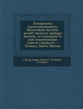 Xenophontos Apomnemoneumata. Memorabilia Socratis; accedit anonymi Apologia Socratis, ex recensione et cum annotationibus Ludovici Dindorfii