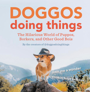 Doggos Doing Things: The Hilarious World of Puppos, Borkers, and Other Good Boyes