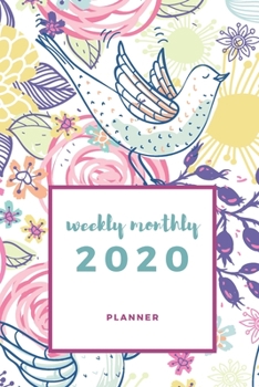 2020 Weekly Monthly Planner: Happy Weekly & Monthly Colorful Calendar for 2020 With Extra Space For Notes | Birds and Flowers | 136 pages  6x9