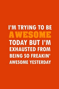 I'm Trying To Be Awesome Today: Funny Lined Notebook, Funny Office Humor, Funny Office Gift (6 x 9 Inches, 120 Blank Pages)