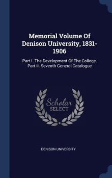 Hardcover Memorial Volume Of Denison University, 1831-1906: Part I. The Development Of The College. Part Ii. Seventh General Catalogue Book