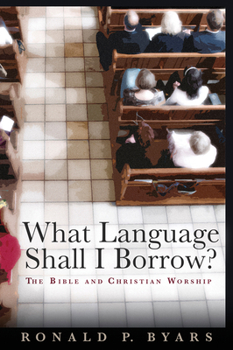 What Language Shall I Borrow?: The Bible and Christian Worship - Book  of the Calvin Institute of Christian Worship Liturgical Studies