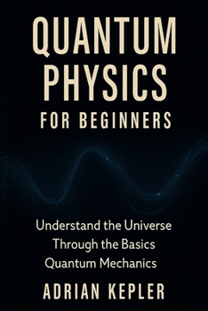 Paperback Quantum Physics for Beginners: Understand the Universe Through the Basics of Quantum Mechanics Book
