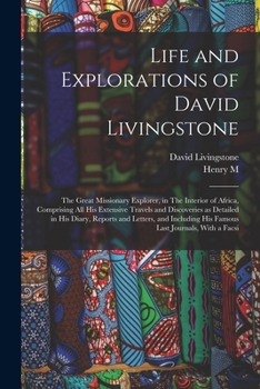 Paperback Life and Explorations of David Livingstone: The Great Missionary Explorer, in The Interior of Africa, Comprising all his Extensive Travels and Discove Book