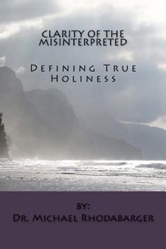 Paperback Clarity of the Misinterpreted: Defining True Holiness Book