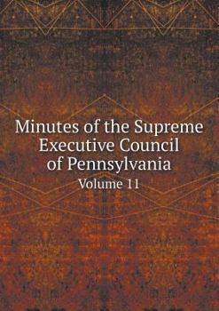 Paperback Minutes of the Supreme Executive Council of Pennsylvania Volume 11 Book