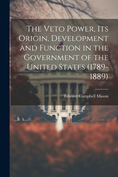 Paperback The Veto Power, its Origin, Development and Function in the Government of the United States (1789-1889) Book