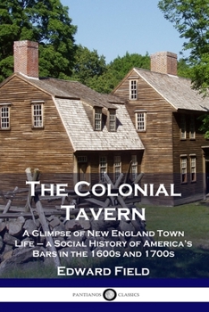 Paperback The Colonial Tavern: A Glimpse of New England Town Life - a Social History of America's Bars in the 1600s and 1700s Book