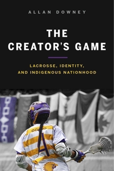 Paperback The Creator's Game: Lacrosse, Identity, and Indigenous Nationhood Book