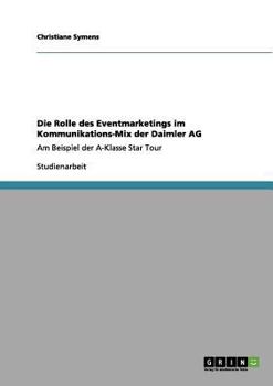 Paperback Die Rolle des Eventmarketings im Kommunikations-Mix der Daimler AG: Am Beispiel der A-Klasse Star Tour [German] Book