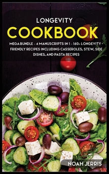 Hardcover Longevity Cookbook: MEGA BUNDLE - 4 Manuscripts in 1 - 160+ Longevity - friendly recipes including casseroles, stew, side dishes, and past Book