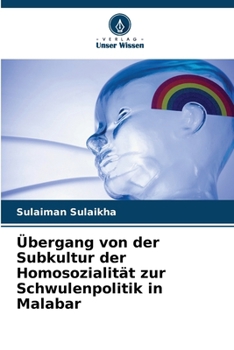 Übergang von der Subkultur der Homosozialität zur Schwulenpolitik in Malabar (German Edition)