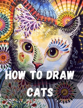 Paperback How to Draw Cats: Learn to Draw Cat Using Basic Shapes and Lines The Step-by-Step Way to Draw Domestic Breeds, Wild Cats, Cuddly Kittens Book