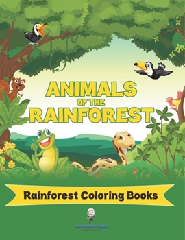 Animals Of The Rainforest: Rainforest Coloring Books