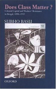 Hardcover Does Class Matter?: Colonial Capital and Workers' Resistance in Bengal, 1890 - 1937 Book