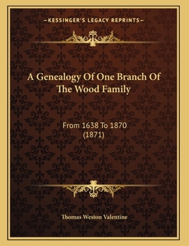 A Genealogy Of One Branch Of The Wood Family: From 1638 To 1870