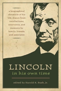 Paperback Lincoln in His Own Time: A Biographical Chronicle of His Life, Drawn from Recollections, Interviews, and Memoirs by Family, Friends, and Associ Book