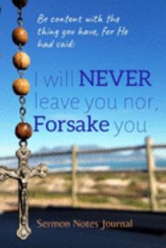 I Will Never Leave You Nor, Forsake You: Sermon Notes Journal With An Inspirational Worship Materials To Record Remember Reflect Each Week Worship ... Everyday Life And Upcoming Events In Church