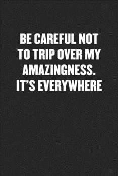 Paperback Be Careful Not to Trip Over My Amazingness. It's Everywhere: Black Blank Lined Sarcastic Coworker Journal - Funny Gift Friend Notebook Book