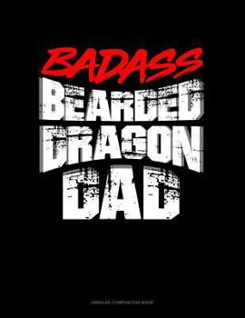 Paperback Badass Bearded Dragon Dad: Unruled Composition Book