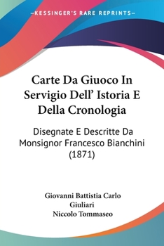 Paperback Carte Da Giuoco In Servigio Dell' Istoria E Della Cronologia: Disegnate E Descritte Da Monsignor Francesco Bianchini (1871) [Italian] Book