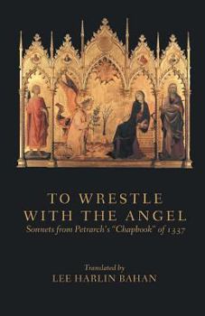 Paperback To Wrestle with the Angel: Sonnets from Petrarch's "Chapbook" of 1337 Book