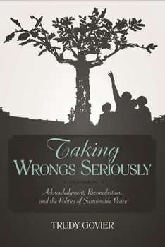 Hardcover Taking Wrongs Seriously: Acknowledgment, Reconciliation, and the Politics of Sustainable Peace Book
