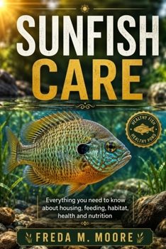 SUNFISH CARE: Everything you need to know about housing, feeding, habitat, health and nutrition