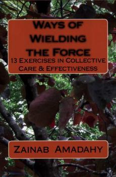 Paperback Ways of Wielding the Force: 13 Exercises in Collective Care & Effectiveness Book