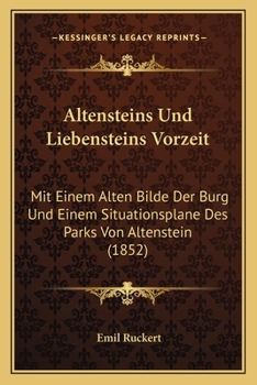 Paperback Altensteins Und Liebensteins Vorzeit: Mit Einem Alten Bilde Der Burg Und Einem Situationsplane Des Parks Von Altenstein (1852) [German] Book