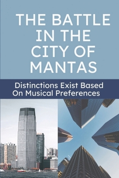 Paperback The Battle In The City Of Mantas: Distinctions Exist Based On Musical Preferences: Story About Music In City Book