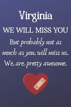 Paperback Virginia We Will Miss You But Probably Not as Much As You Will Miss us. We Are Pretty Awesome.: Virginia Funny gift for coworker / colleague that is l Book