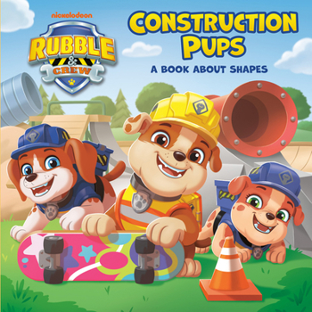 Construction Pups: a Book about Shapes (PAW Patrol: Rubble and Crew)
