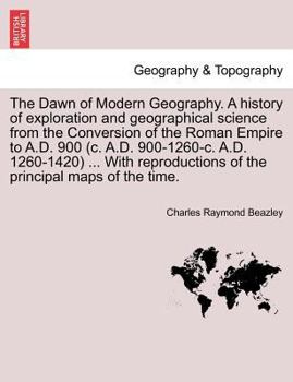 Paperback The Dawn of Modern Geography. A history of exploration and geographical science from the Conversion of the Roman Empire to A.D. 900 (c. A.D. 900-1260- Book