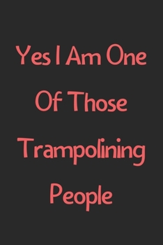 Paperback Yes I Am One Of Those Trampolining People: Lined Journal, 120 Pages, 6 x 9, Funny Trampolining Gift Idea, Black Matte Finish (Yes I Am One Of Those Tr Book