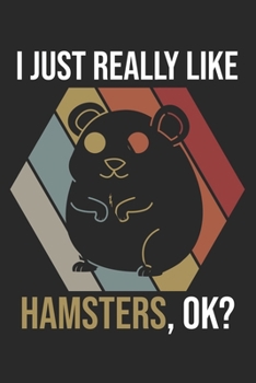 I Just Really Like Hamsters, OK?: DIN A5 Hamster Notizheft liniert | 120 Seiten liniertes Hamster Notizbuch für Notizen in Schule, Universität, Arbeit ... | Eine tolles Geschenk für Ihre Liebsten.